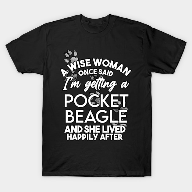 A wise woman once said i'm getting a pocket beagle and she lived happily after . Perfect fitting present for mom girlfriend mother boyfriend mama gigi nana mum uncle dad father friend him or her T-Shirt by SerenityByAlex